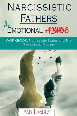 Narcissistic Fathers: An Emotional Abuse: Workbook: Narcissistic States and the Therapeutic Process by Landry, Amy