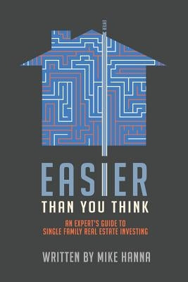 Easier Than You Think: An Expert's Guide to Single-Family Real Estate Investing by Hanna, Mike