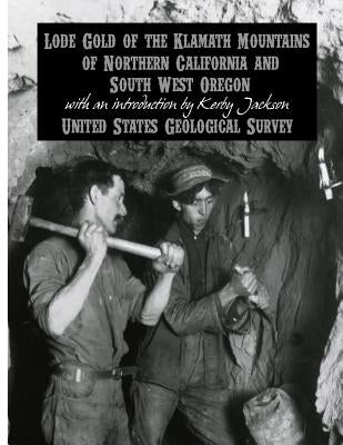 Lode Gold of the Klamath Mountains of Northern California and South West Oregon Paperback Createspace Independent Publishing Platform
