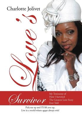 Love's Survivor: My Testimony of How I Survived the Greatest Love Story Ever Told by Jolivet, Charlotte