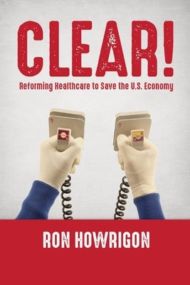 Clear!: Reforming Healthcare to Save the U.S. Economy Paperback Brighton-Woodhams