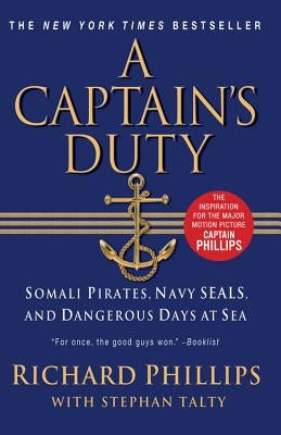 A Captain's Duty: Somali Pirates, Navy SEALs, and Dangerous Days at Sea by Phillips, Richard