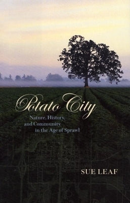 Potato City: Nature, History, and Community in the Age of Sprawl by Leaf, Sue