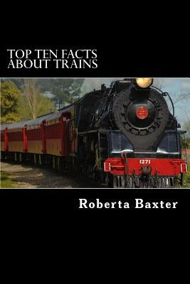 Top Ten Facts about Trains by Baxter, Roberta