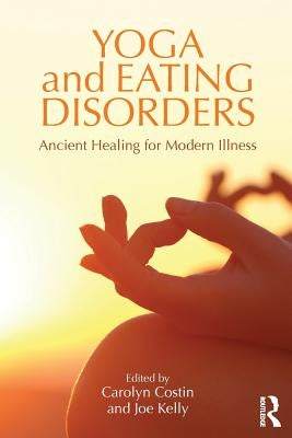 Yoga and Eating Disorders: Ancient Healing for Modern Illness by Costin, Carolyn