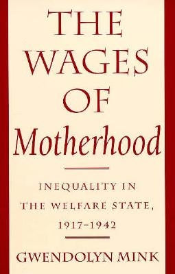 The Wages of Motherhood: Inequality in the Welfare State, 1917-1942 Paperback Cornell University Press