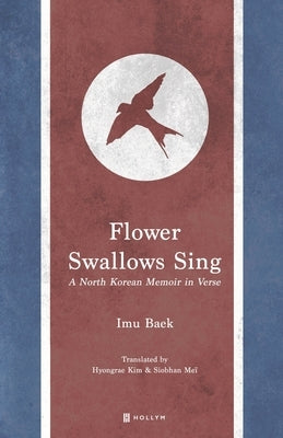 Flower Swallows Sing: A North Korean Memoir in Verse Paperback Hollym International Corporation