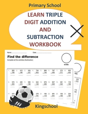 Learn triple digit addition and subtraction workbook - primary school - kingschool Paperback Independently Published