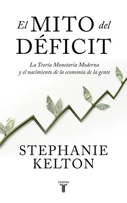 El Mito del Déficit / The Deficit Myth by Kelton, Stephanie