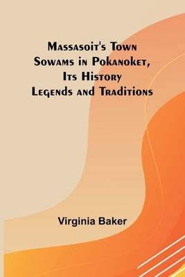 Massasoit's Town Sowams in Pokanoket, Its History Legends and Traditions Paperback Alpha Edition