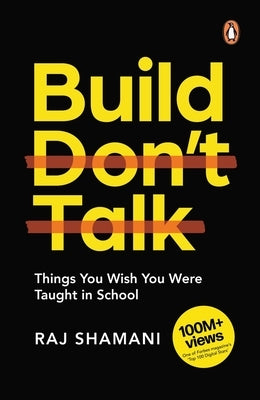 Build, Don't Talk: Things You Wish You Were Taught in School by Shamani, Raj