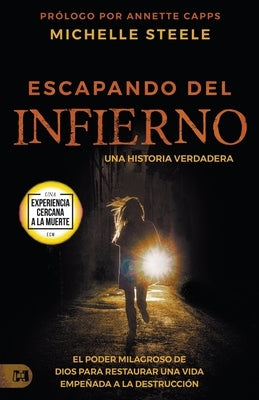 Escapando Del Infierno: Una Historia Verdadera: El Poder Milagroso de Dios Para Restaurar Una Vida Empeñada a la Destrucción by Steele, Michelle