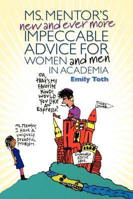 Ms. Mentor's New and Ever More Impeccable Advice for Women and Men in Academia by Toth, Emily