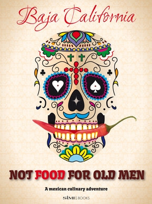 Not Food for Old Men: Baja California: A Mexican Culinary Adventure Paperback Sunset & Venice