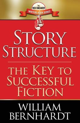 Story Structure: The Key to Successful Fiction by Bernhardt, William