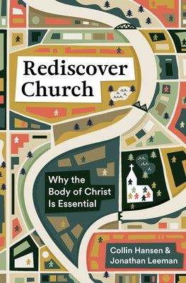 Rediscover Church: Why the Body of Christ Is Essential by Hansen, Collin