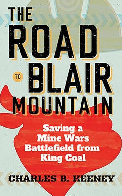 The Road to Blair Mountain: Saving a Mine Wars Battlefield from King Coal Paperback West Virginia University Press