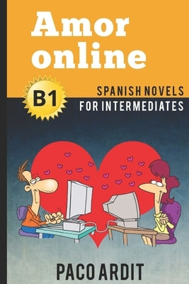 Spanish Novels: Amor online (Spanish Novels for Intermediates - B1) by Ardit, Paco