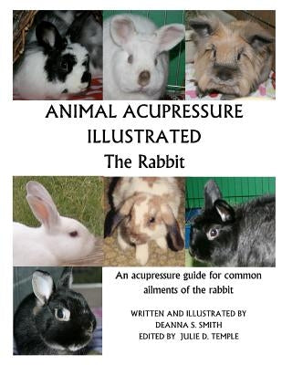 Animal Acupressure Illustrated The Rabbit by Smith, Deanna S.