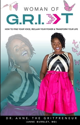 Woman of G.R.I.T: How to Find Your Voice, Reclaim Your Power & Transform Your Life by The Gritpreneur, Ahne