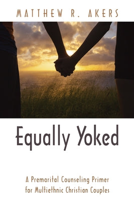 Equally Yoked: A Premarital Counseling Primer for Multiethnic Christian Couples Paperback Wipf & Stock Publishers