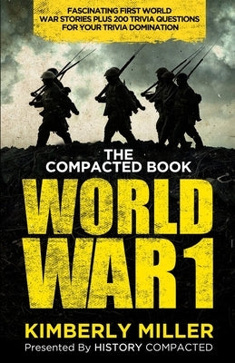 The Compacted Book of World War 1: Fascinating First World War Stories Plus 200 Trivia Questions for Your Trivia Domination Paperback Independently Published