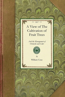 View of the Cultivation of Fruit Trees: And the Management of Orchards and Cider; With Accurate Descriptions of the Most Estimable Varieties of Native Paperback Applewood Books