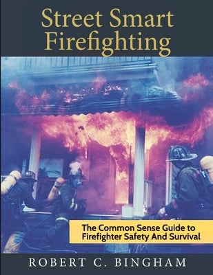 street smart firefighting: the common sense guide to firefighter safety and survival Paperback Createspace Independent Publishing Platform