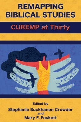 Remapping Biblical Studies: CUREMP at Thirty by Buckhanon Crowder, Stephanie