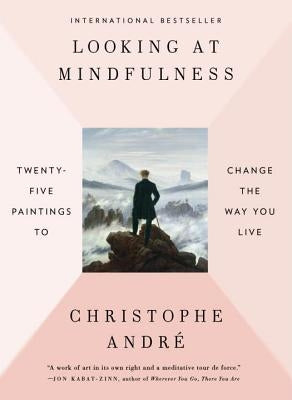 Looking at Mindfulness: Twenty-Five Paintings to Change the Way You Live by Andre, Christophe