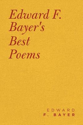 Edward F. Bayer's Best Poems Paperback Trafford Publishing