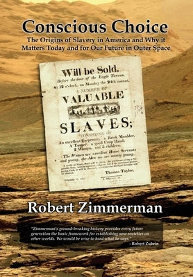 Conscious Choice: The Origins of Slavery in America and Why it Matters Today and for Our Future in Outer Space by Zimmerman, Robert