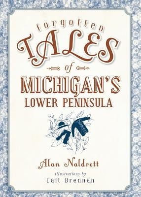 Forgotten Tales of Michigan's Lower Peninsula Paperback History Press (SC)