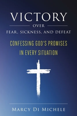 Victory Over Fear, Sickness, and Defeat: Confessing God's Promises in Every Situation Paperback Rise Up Publications