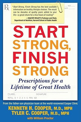 Start Strong, Finish Strong: Prescriptions for a Lifetime of Great Health by Cooper, Kenneth