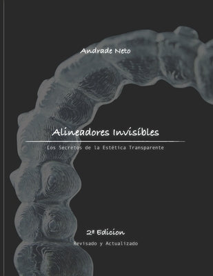 Alineadores Invisíbles: los secretos de la estética transparente by Neto, Andrade