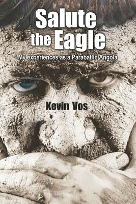 Salute the Eagle: My Experiences as Parabat in Angola by Vos, Kevin