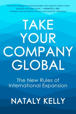 Take Your Company Global: The New Rules of International Expansion by Kelly, Nataly