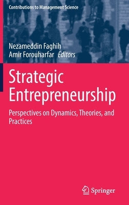 Strategic Entrepreneurship: Perspectives on Dynamics, Theories, and Practices by Faghih, Nezameddin