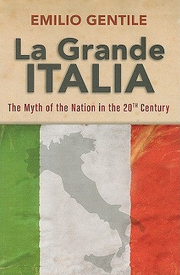 La Grande Italia: The Myth of the Nation in the Twentieth Century Paperback University of Wisconsin Press