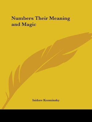 Numbers Their Meaning and Magic by Kozminsky, Isidore