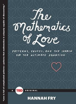 The Mathematics of Love: Patterns, Proofs, and the Search for the Ultimate Equation by Fry, Hannah