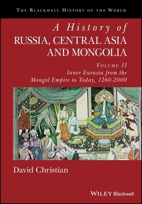 A History of Russia, Central Asia and Mongolia, Volume II: Inner Eurasia from the Mongol Empire to Today, 1260 - 2000 by Christian, David
