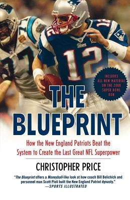 The Blueprint: How the New England Patriots Beat the System to Create the Last Great NFL Superpower by Price, Christopher