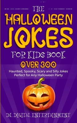 The Halloween Jokes for Kids Book: Over 300 Haunted, Spooky, Scary and Silly Jokes Perfect for Any Halloween Party by Entertainment, DL Digital