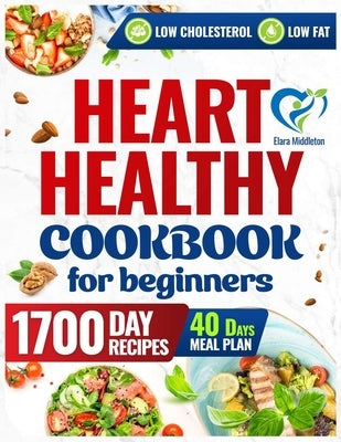 Heart Healthy Cookbook for Beginners: A 1700-Day Journey of Low-Sodium, Low-Fat Recipes to Lower Your Blood Pressure and Cholesterol Levels. Includes Paperback Independently Published