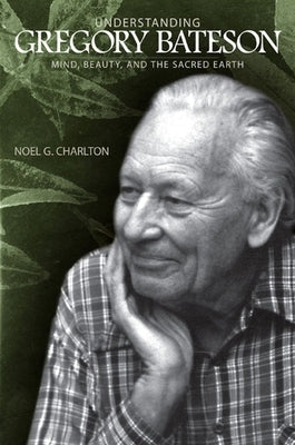 Understanding Gregory Bateson: Mind, Beauty, and the Sacred Earth Paperback State University of New York Press
