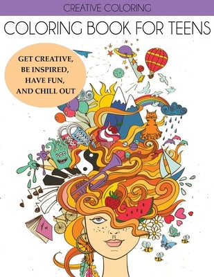 Coloring Book for Teens: Get Creative, Be Inspired, Have Fun, and Chill Out by Creative Coloring