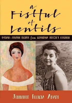 A Fistful of Lentils: Syrian-Jewish Recipes From Grandma Fritzie's Kitchen Paperback Independently Published