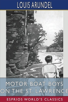 Motor Boat Boys on the St. Lawrence (Esprios Classics): or, Solving the Mystery of the Thousand Islands by Arundel, Louis